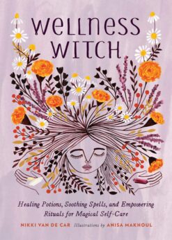 Wellness Witch: Healing Potions, Soothing Spells, and Empowering Rituals for Magical Self-Care eBook