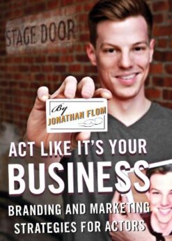 Act Like It's Your Business: Branding and Marketing Strategies for Actors eBook