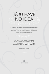 You Have No Idea: A Famous Daughter, Her No-nonsense Mother, and How They Survived Pageants, Holly wood, Love, Loss (and Each Other) eBook