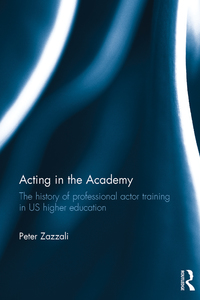 Acting in the Academy: The History of Professional Actor Training in US Higher Education eBook