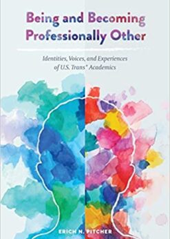 Being and Becoming Professionally Other: Identities, Voices, and Experiences of U.S. Trans* Academics eBook