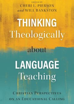 Thinking Theologically about Language Teaching: Christian Perspectives on an Educational Calling eBook