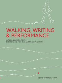 Walking, Writing and Performance: Autobiographical Texts by Deirdre Heddon, Carl Lavery and Phil Smith eBook