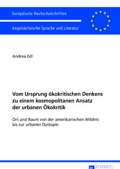 Vom Ursprung ökokritischen Denkens zu einem kosmopolitanen Ansatz der urbanen Ökokritik Ort und Raum von der amerikanischen Wildnis bis zur urbanen Dystopie eBook