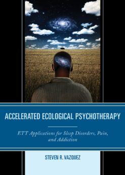 Accelerated Ecological Psychotherapy: ETT Applications for Sleep Disorders, Pain, and Addiction eBook
