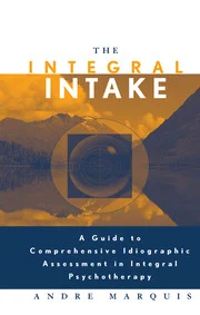 The Integral Intake: A Guide to Comprehensive Idiographic Assessment in Integral Psychotherapy eBook