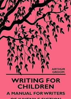 Writing for Children - A Manual for Writers of Juvenile Fiction eBook