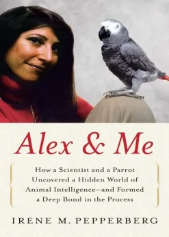 Alex & Me: How a Scientist and a Parrot Discovered a Hidden World of Animal Intelligence--and Formed a Deep Bond in the Process eBook