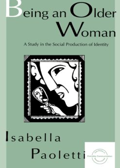 Being An Older Woman: A Study in the Social Production of Identity eBook