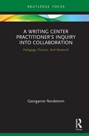 A Writing Center Practitioner's Inquiry into Collaboration: Pedagogy, Practice, And Research eBook