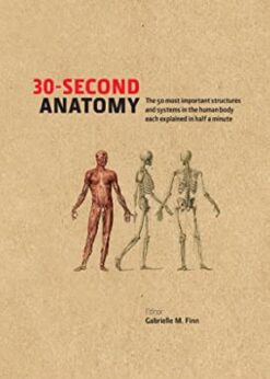 30-Second Anatomy: The 50 Most Important Structures and Systems in the Human Body, Each Explained in Half a Minute eBook