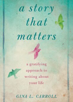 A Story That Matters: A Gratifying Approach to Writing About Your Life eBook