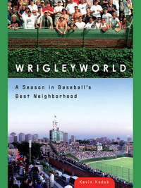 Wrigleyworld: A Season In Baseball's Best Neighborhood eBook