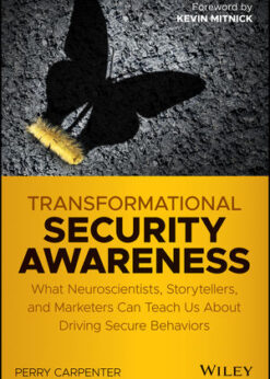 Transformational Security Awareness: What Neuroscientists, Storytellers, and Marketers Can Teach Us About Driving Secure Behaviors eBook