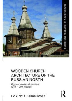 Wooden Church Architecture of the Russian North: Regional Schools and Traditions (14th - 19th centuries) eBook