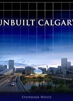 Unbuilt Calgary: A History of the City That Might Have Been eBook