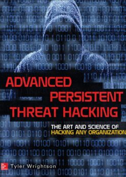 Advanced Persistent Threat Hacking: The Art and Science of Hacking Any Organization eBook