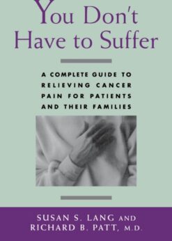You Don't Have to Suffer: A Complete Guide to Relieving Cancer Pain for Patients and Their Families eBook