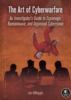 The Art of Cyberwarfare: An Investigator's Guide to Espionage, Ransomware, and Organized Cybercrime eBook