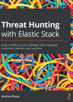 Threat Hunting with Elastic Stack: Solve complex security challenges with integrated prevention, detection, and response eBook