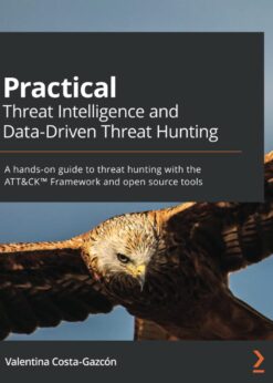 Practical Threat Intelligence and Data-Driven Threat Hunting: A hands-on guide to threat hunting with the ATT&CK™ Framework and open source tools eBook