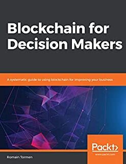 Blockchain for Decision Makers: A systematic guide to using blockchain for improving your business eBook