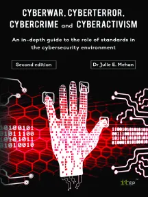 Cyberwar, Cyberterror, Cybercrime & Cyberactivism (2nd Edition): An in-depth guide to the role of standards in the cybersecurity environment eBook