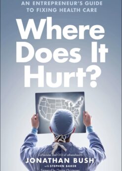 Where Does It Hurt?: An Entrepreneur's Guide to Fixing Health Care eBook