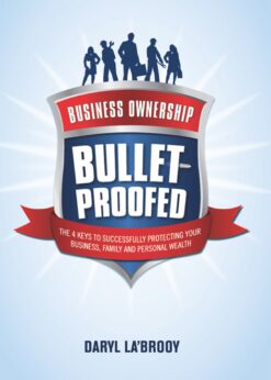 Business Ownership Bulletproofed: The 4 keys to successfully protecting your business, family and personal wealth eBook