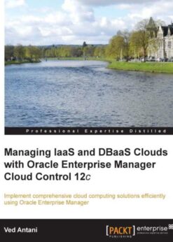 Managing IaaS and DBaaS Clouds with Oracle Enterprise Manager Cloud Control 12c eBook