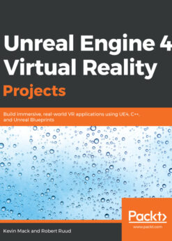 Unreal Engine 4 Virtual Reality Projects: Build immersive, real-world VR applications using UE4, C , and Unreal Blueprints eBook