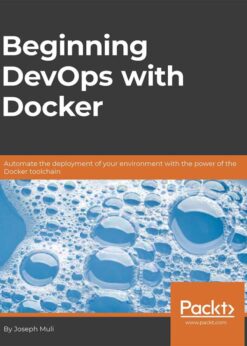 Beginning DevOps with Docker: Automate the deployment of your environment with the power of the Docker toolchain eBook
