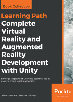 Complete Virtual Reality and Augmented Reality Development with Unity: Leverage the power of Unity and become a pro at creating mixed reality applications eBook