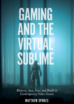 Gaming and the Virtual Sublime: Rhetoric, awe, fear, and death in contemporary video games eBook