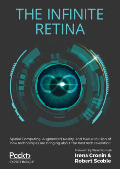 The Infinite Retina: Spatial Computing, Augmented Reality, and how a collision of new technologies are bringing about the next tech revolution eBook
