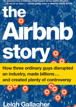 The Airbnb Story: How Three Ordinary Guys Disrupted an Industry, Made Billions . . . and Created Plenty of Controversy eBook