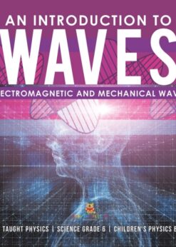 An Introduction to Waves | Electromagnetic and Mechanical Waves |.Self Taught Physics | Science Grade 6 | Children's Physics Books eBook