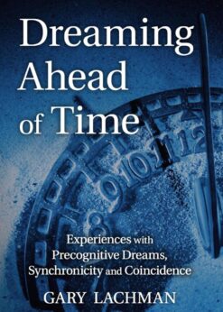 Dreaming Ahead of Time: Experiences with Precognitive Dreams, Synchronicity and Coincidence eBook
