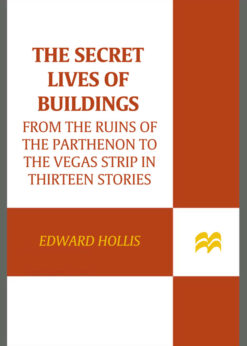 The Secret Lives of Buildings: From the Ruins of the Parthenon to the Vegas Strip in Thirteen Stories eBook