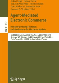 Agent-Mediated Electronic Commerce. Designing Trading Strategies and Mechanisms for Electronic Markets: AMEC 2013, Saint Paul, MN, USA, May 6, 2013, TADA 2013, Bellevue, WA, USA, July 15, 2013, and AMEC and TADA 2014, Paris, France,  May 5, 2014, Revised Selected Papers eBook