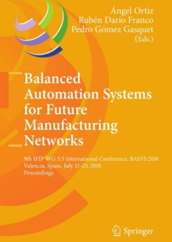 Balanced Automation Systems for Future Manufacturing Networks: 9th IFIP WG 5.5 International Conference, BASYS 2010, Valencia, Spain, July 21-23, 2010, Proceedings eBook