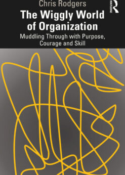 The Wiggly World of Organization: Muddling Through with Purpose, Courage and Skill eBook