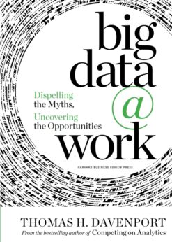 Big Data at Work: Dispelling the Myths, Uncovering the Opportunities eBook