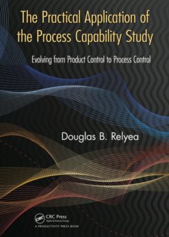 The Practical Application of the Process Capability Study: Evolving From Product Control to Process Control eBook