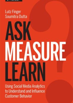 Ask, Measure, Learn: Using Social Media Analytics to Understand and Influence Customer Behavior eBook