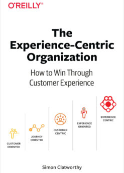 The Experience-Centric Organization: How to Win Through Customer Experience eBook
