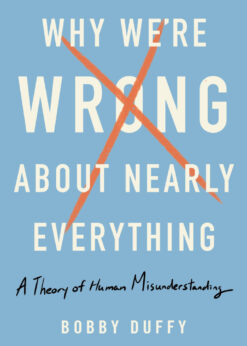Why We're Wrong About Nearly Everything: A Theory of Human Misunderstanding eBook