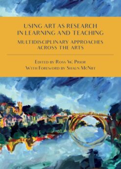 Using Art as Research in Learning and Teaching: Multidisciplinary Approaches Across the Arts eBook