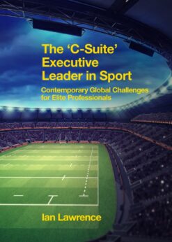 The ’C-Suite’ Executive Leader in Sport: Contemporary Global Challenges for Elite Professionals eBook