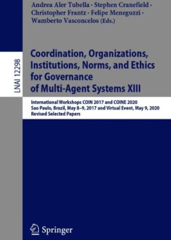 Coordination, Organizations, Institutions, Norms, and Ethics for Governance of Multi-Agent Systems XIII International Workshops COIN 2017 and COINE 2020, Sao Paulo, Brazil, May 8-9, 2017 and Virtual Event, May 9, 2020, Revised Selected Papers  eBook